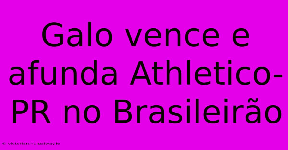 Galo Vence E Afunda Athletico-PR No Brasileirão