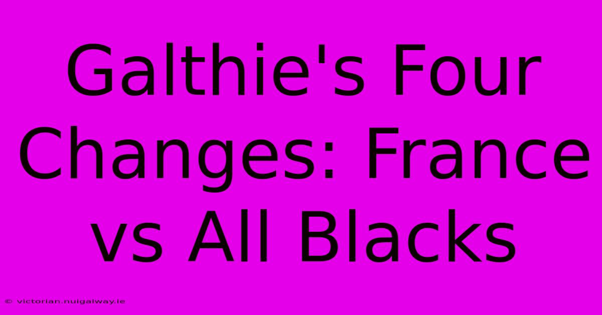 Galthie's Four Changes: France Vs All Blacks