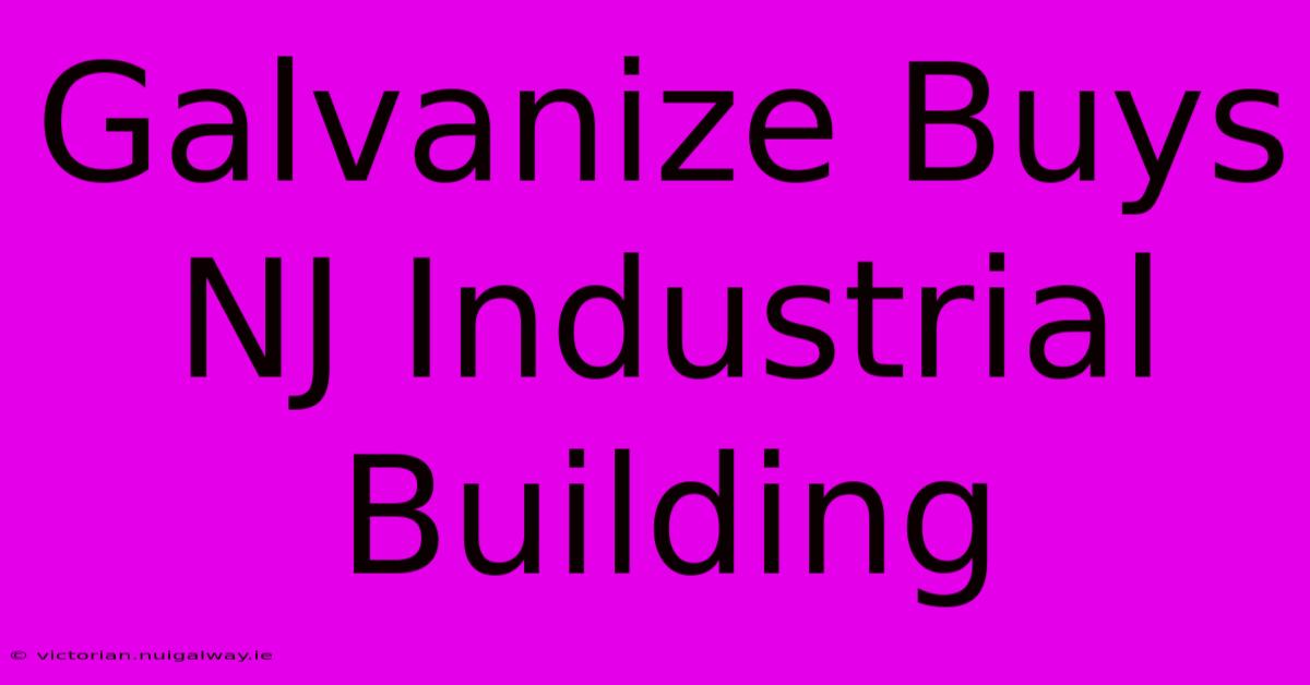 Galvanize Buys NJ Industrial Building