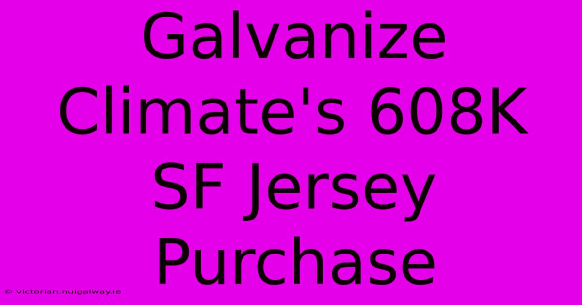 Galvanize Climate's 608K SF Jersey Purchase