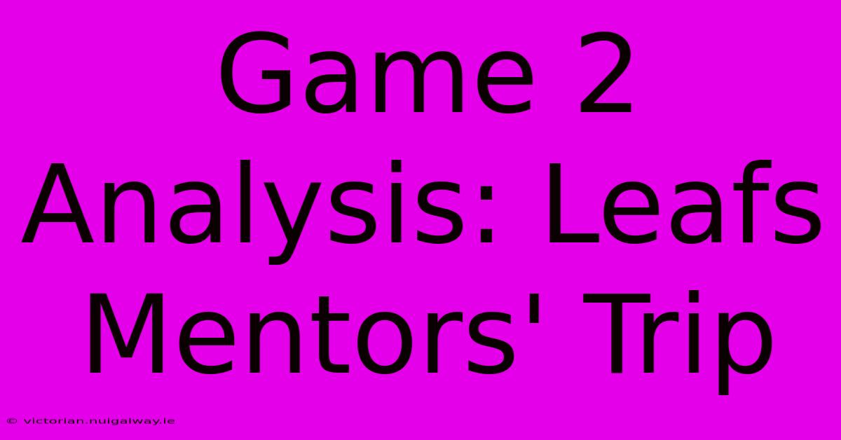 Game 2 Analysis: Leafs Mentors' Trip