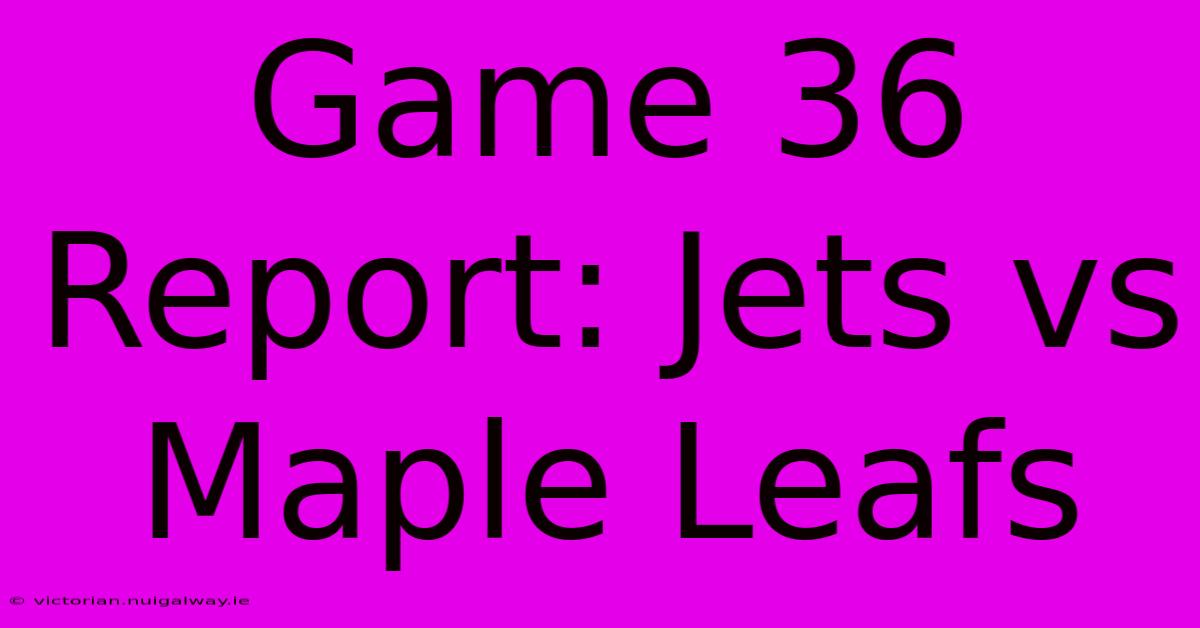 Game 36 Report: Jets Vs Maple Leafs