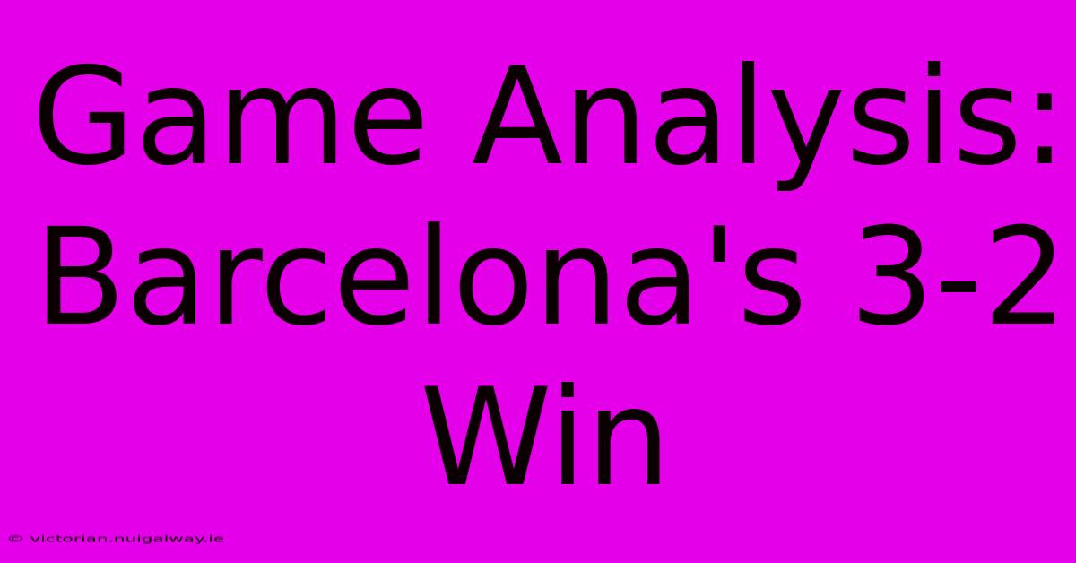 Game Analysis: Barcelona's 3-2 Win