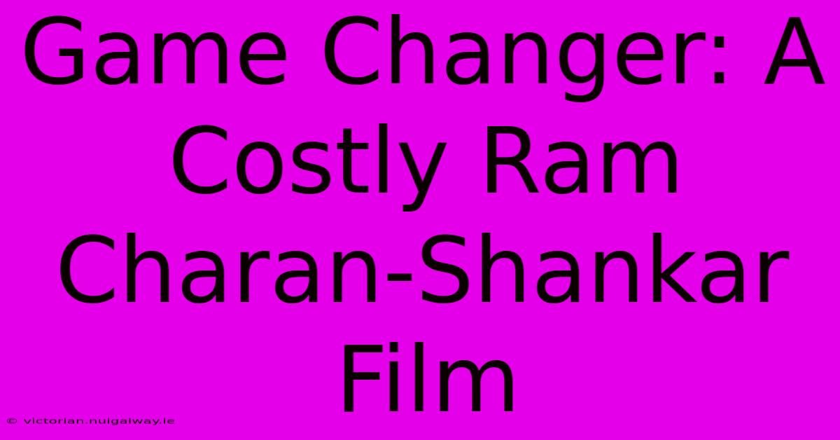 Game Changer: A Costly Ram Charan-Shankar Film