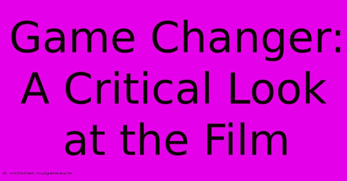 Game Changer:  A Critical Look At The Film