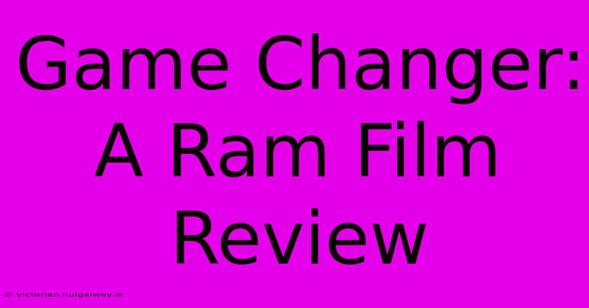 Game Changer: A Ram Film Review