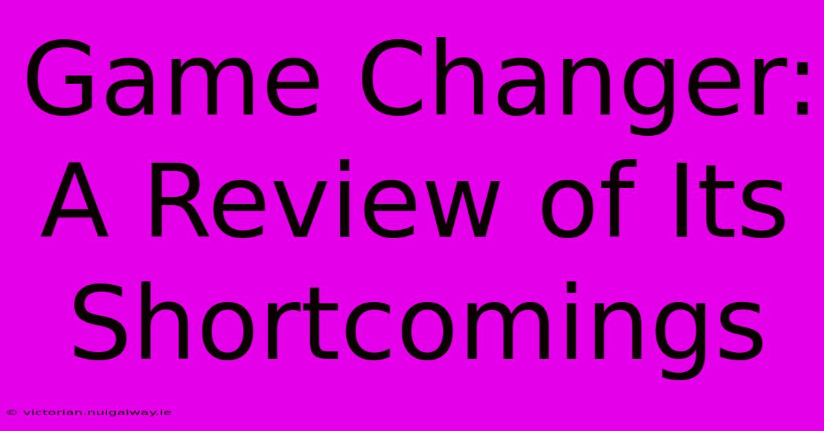 Game Changer: A Review Of Its Shortcomings