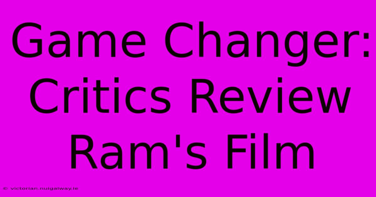 Game Changer: Critics Review Ram's Film