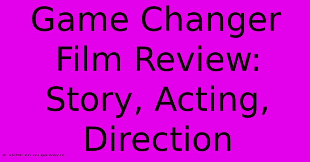 Game Changer Film Review: Story, Acting, Direction