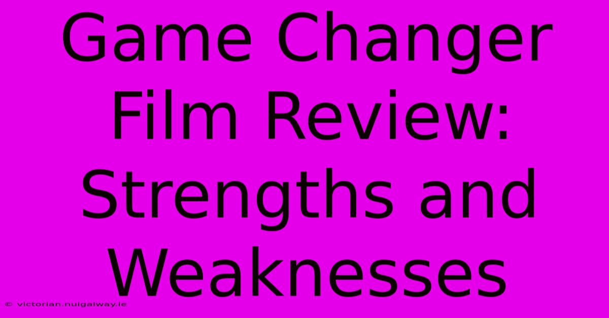 Game Changer Film Review: Strengths And Weaknesses