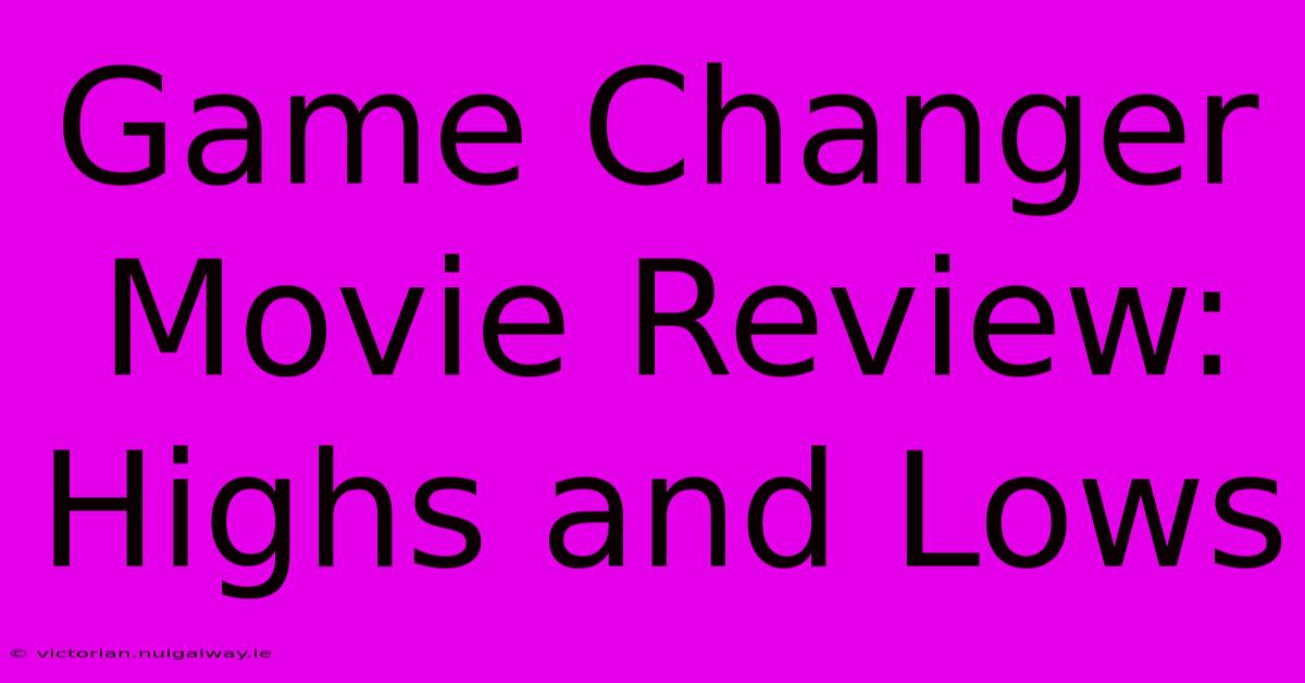 Game Changer Movie Review: Highs And Lows