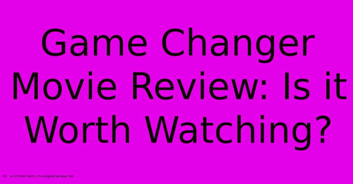 Game Changer Movie Review: Is It Worth Watching?