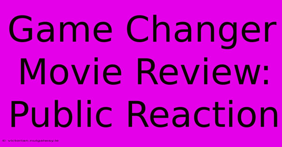 Game Changer Movie Review: Public Reaction