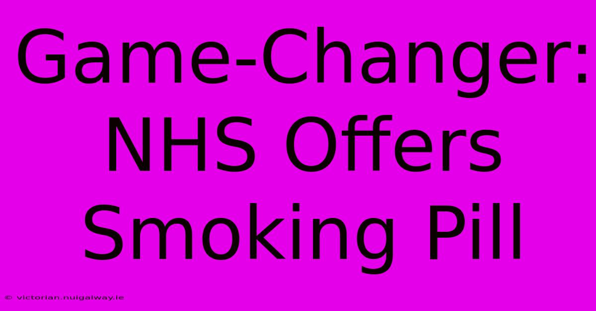 Game-Changer: NHS Offers Smoking Pill