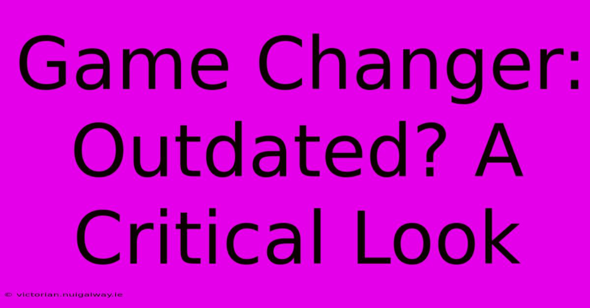 Game Changer: Outdated? A Critical Look