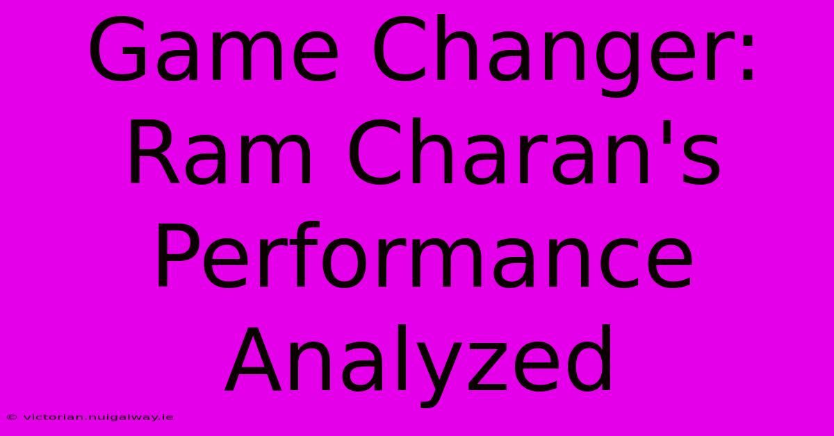 Game Changer: Ram Charan's Performance Analyzed