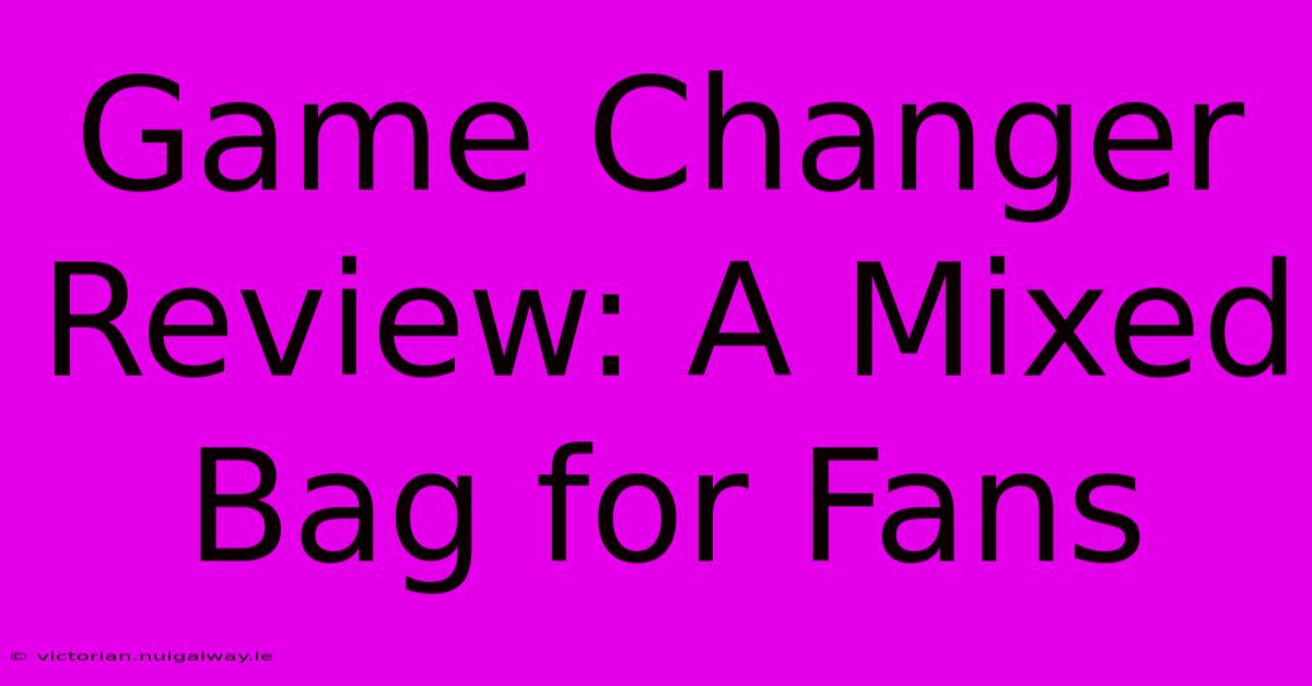 Game Changer Review: A Mixed Bag For Fans