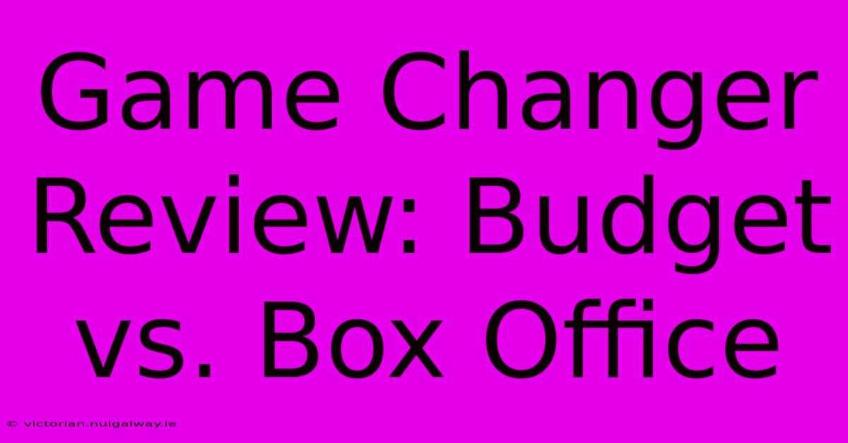 Game Changer Review: Budget Vs. Box Office