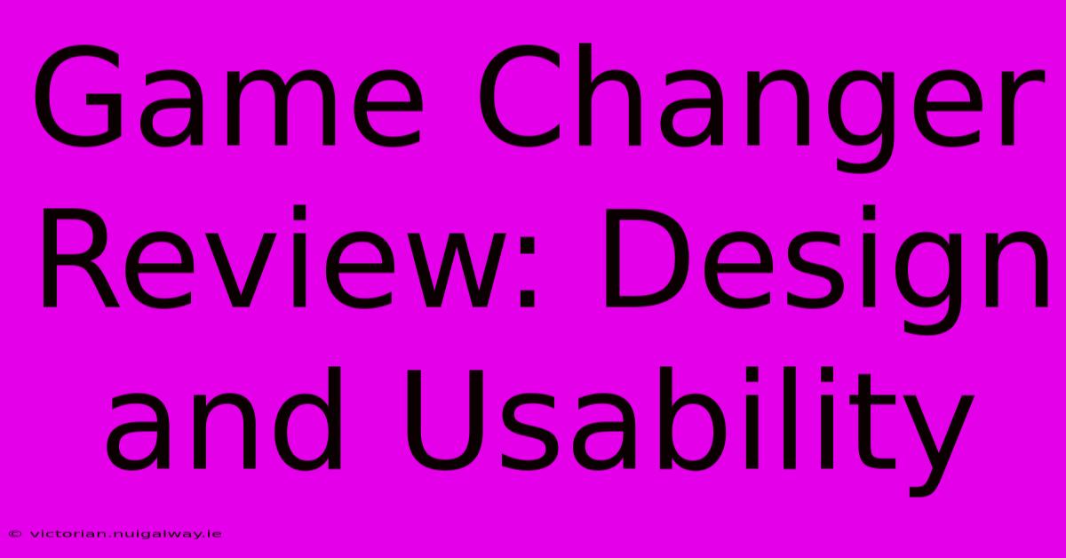 Game Changer Review: Design And Usability