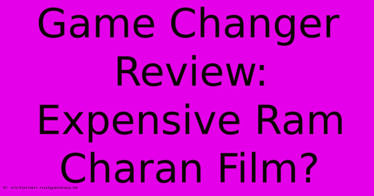 Game Changer Review: Expensive Ram Charan Film?