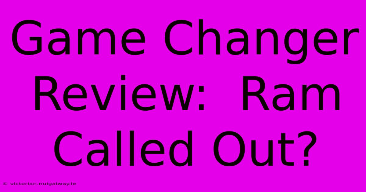 Game Changer Review:  Ram Called Out?