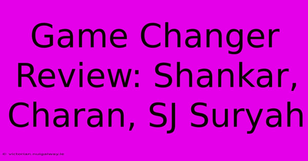 Game Changer Review: Shankar, Charan, SJ Suryah