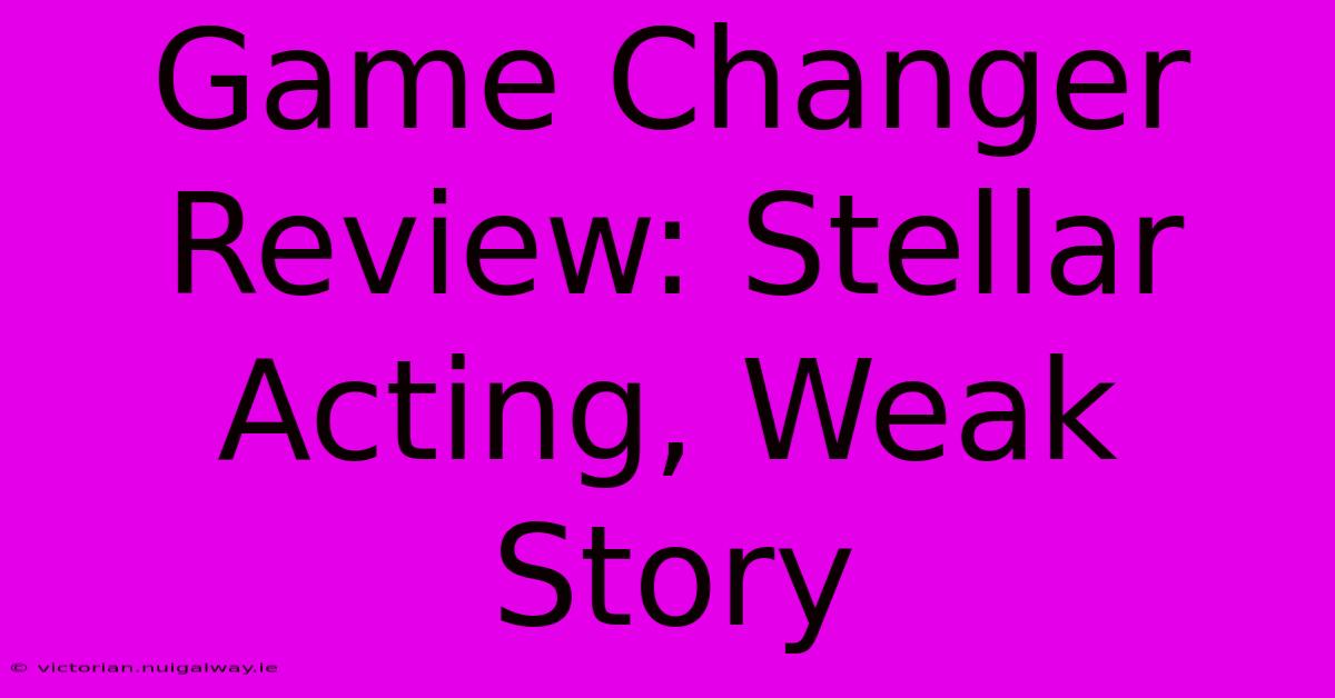 Game Changer Review: Stellar Acting, Weak Story