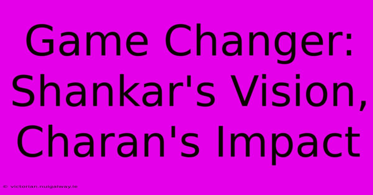 Game Changer: Shankar's Vision, Charan's Impact