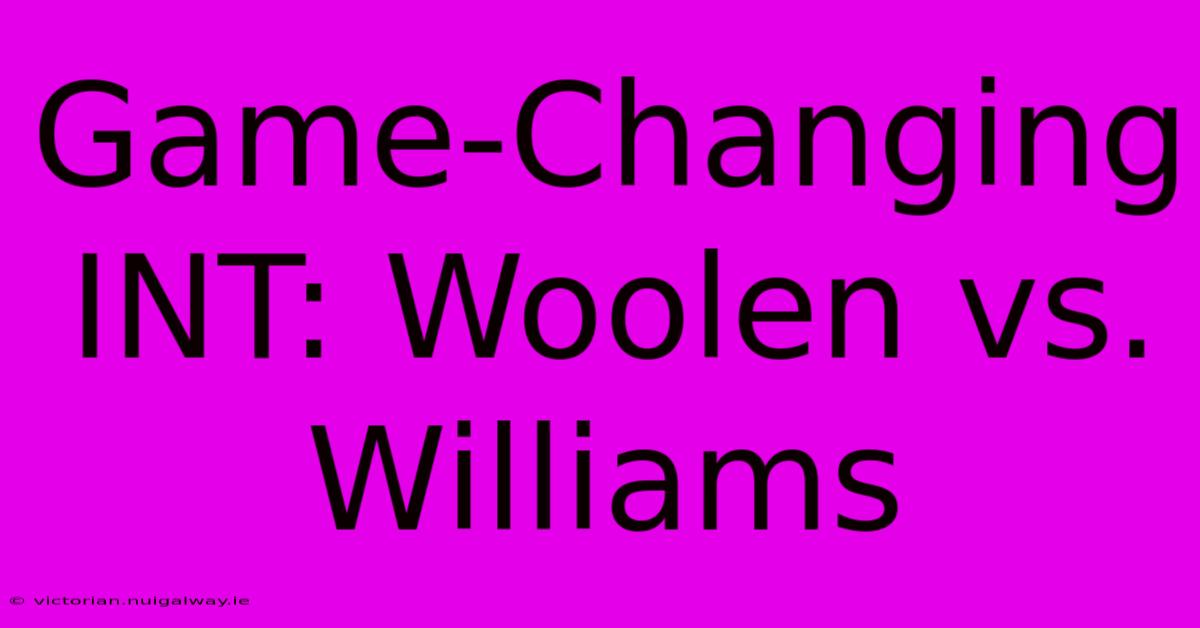 Game-Changing INT: Woolen Vs. Williams