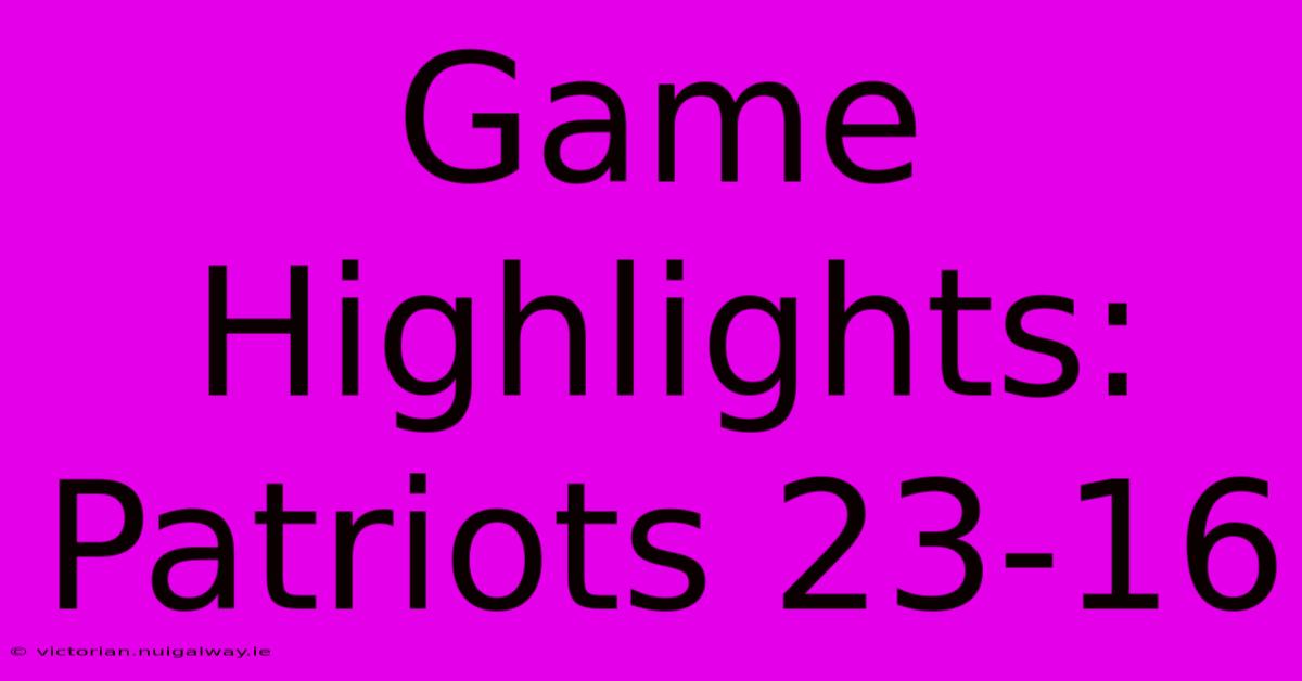 Game Highlights: Patriots 23-16