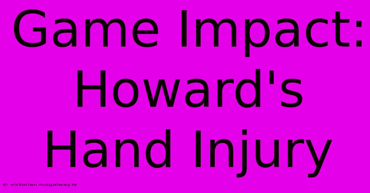 Game Impact: Howard's Hand Injury