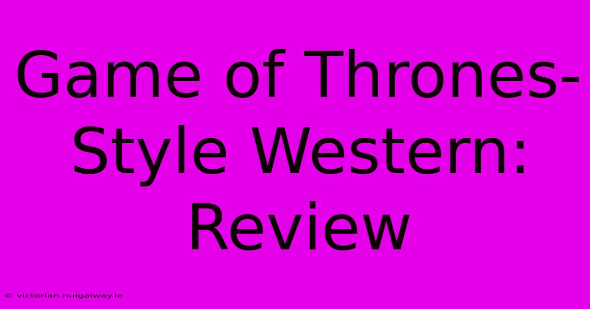 Game Of Thrones-Style Western: Review