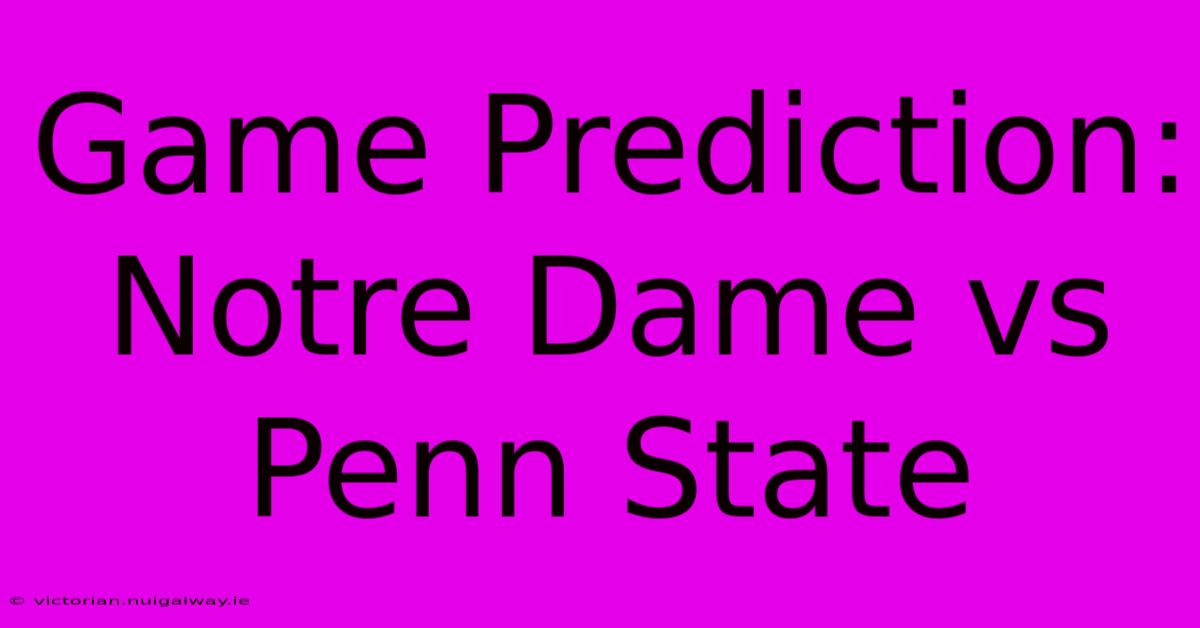 Game Prediction: Notre Dame Vs Penn State