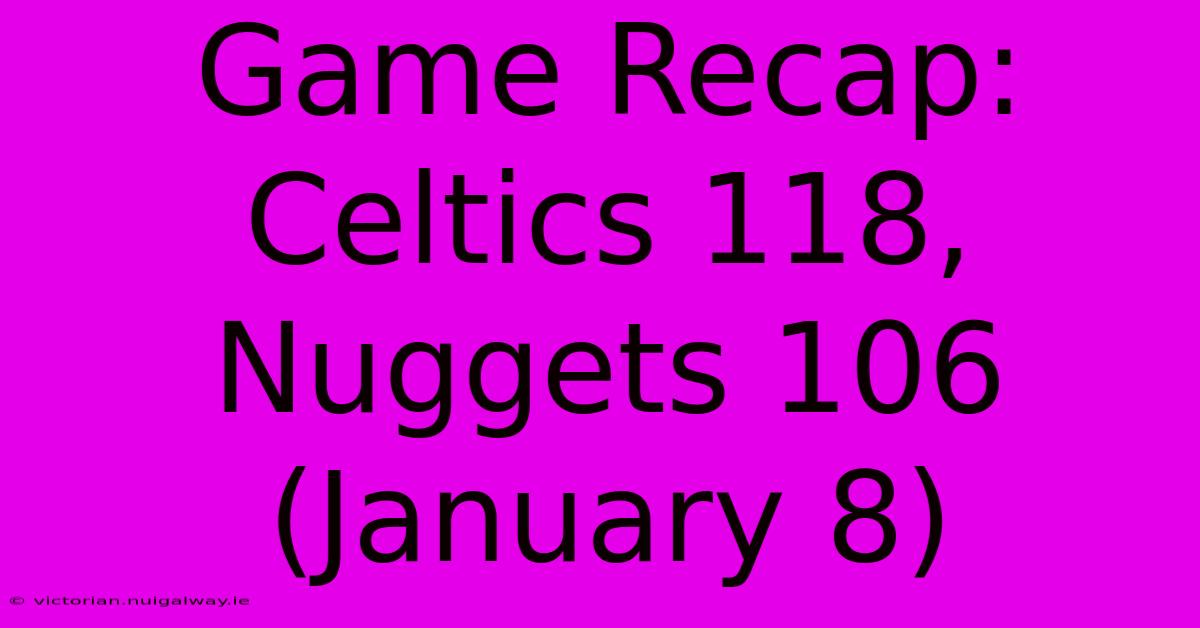 Game Recap: Celtics 118, Nuggets 106 (January 8)