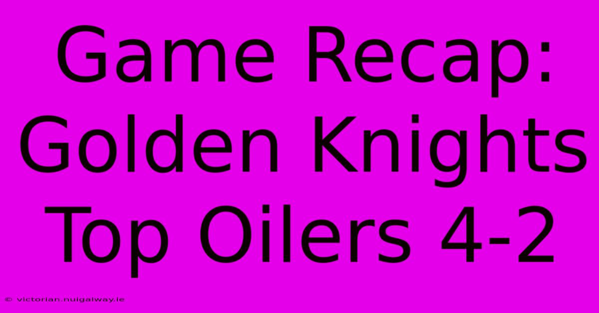 Game Recap: Golden Knights Top Oilers 4-2