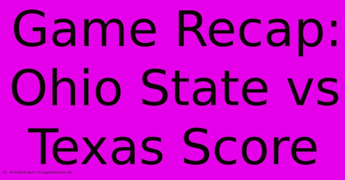 Game Recap: Ohio State Vs Texas Score