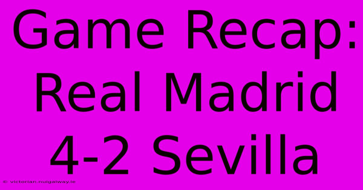 Game Recap: Real Madrid 4-2 Sevilla