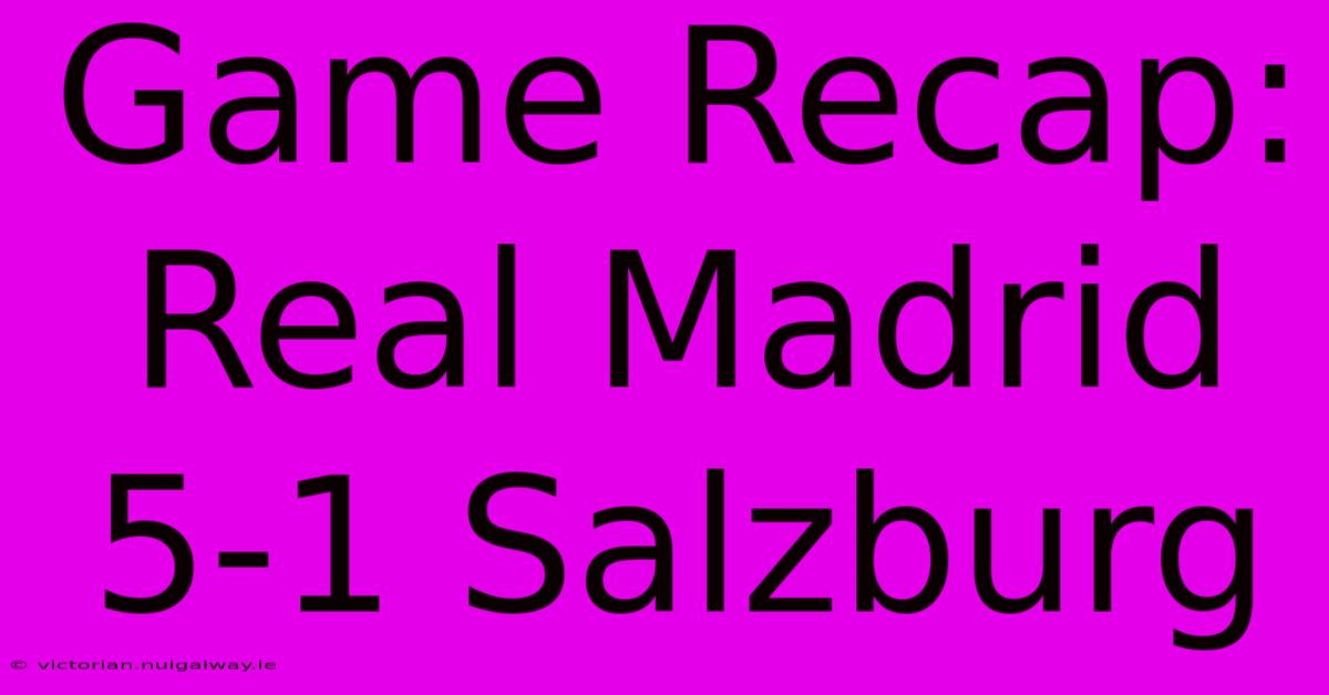 Game Recap: Real Madrid 5-1 Salzburg