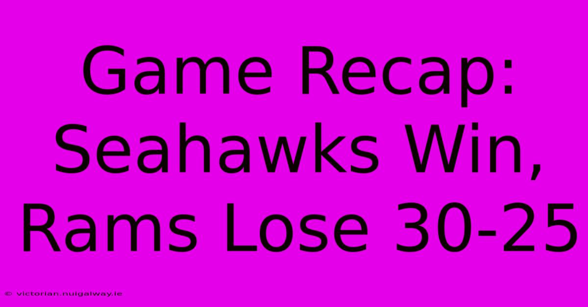 Game Recap: Seahawks Win, Rams Lose 30-25