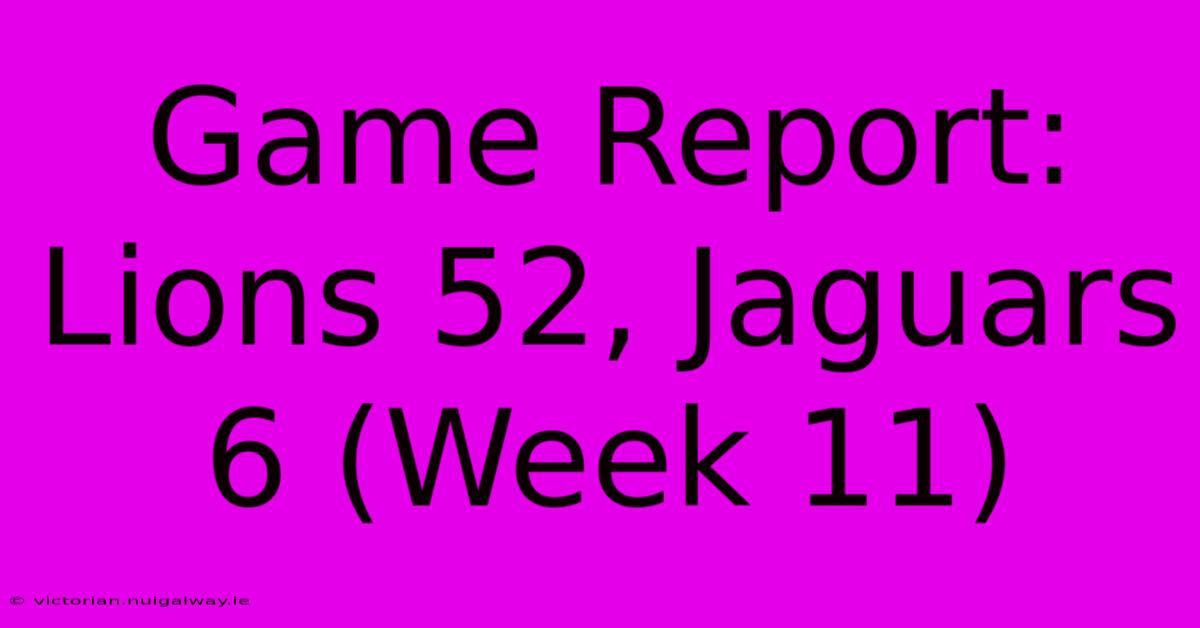 Game Report: Lions 52, Jaguars 6 (Week 11)