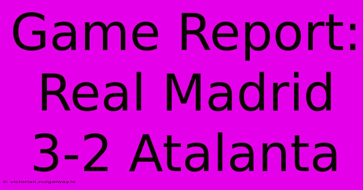 Game Report: Real Madrid 3-2 Atalanta