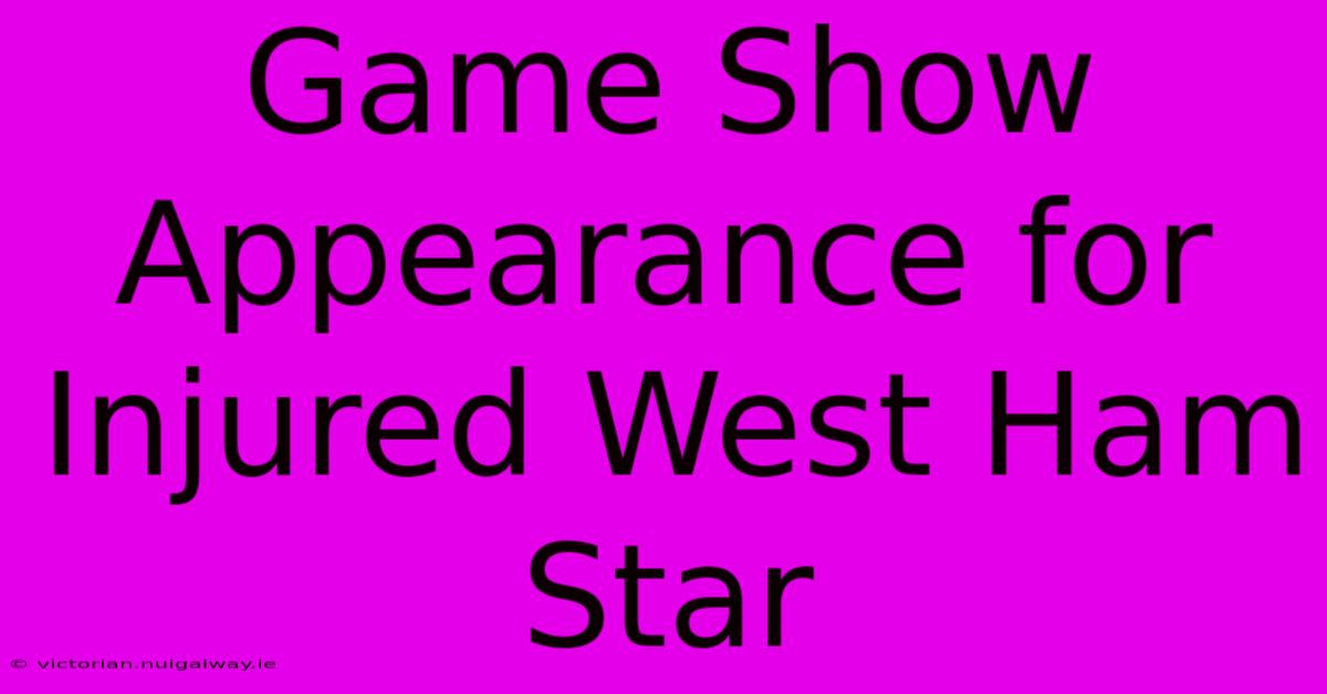 Game Show Appearance For Injured West Ham Star