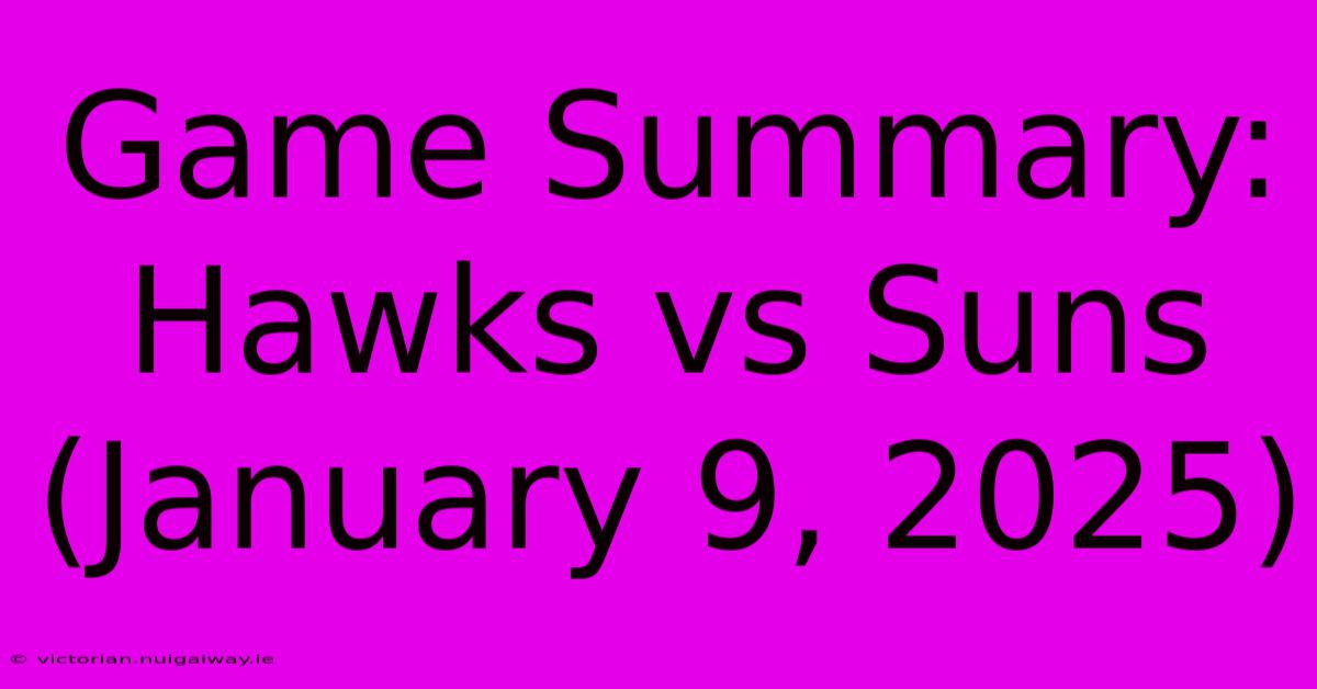 Game Summary: Hawks Vs Suns (January 9, 2025)