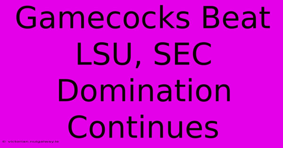 Gamecocks Beat LSU, SEC Domination Continues