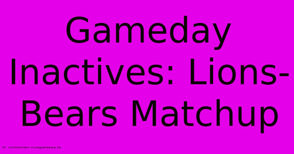 Gameday Inactives: Lions-Bears Matchup