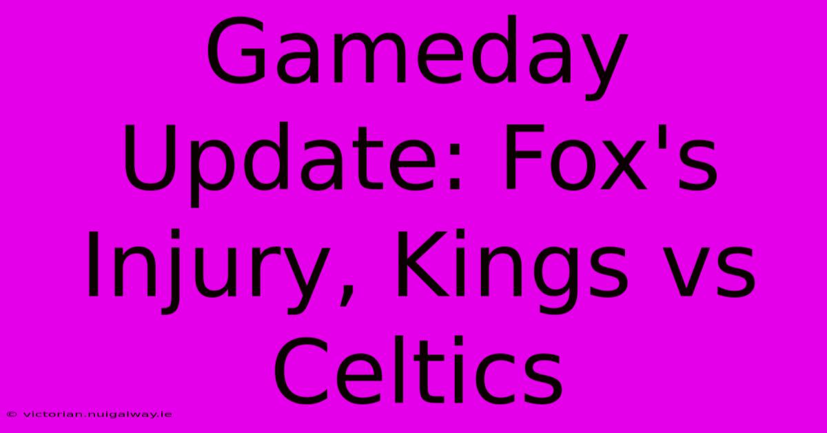 Gameday Update: Fox's Injury, Kings Vs Celtics