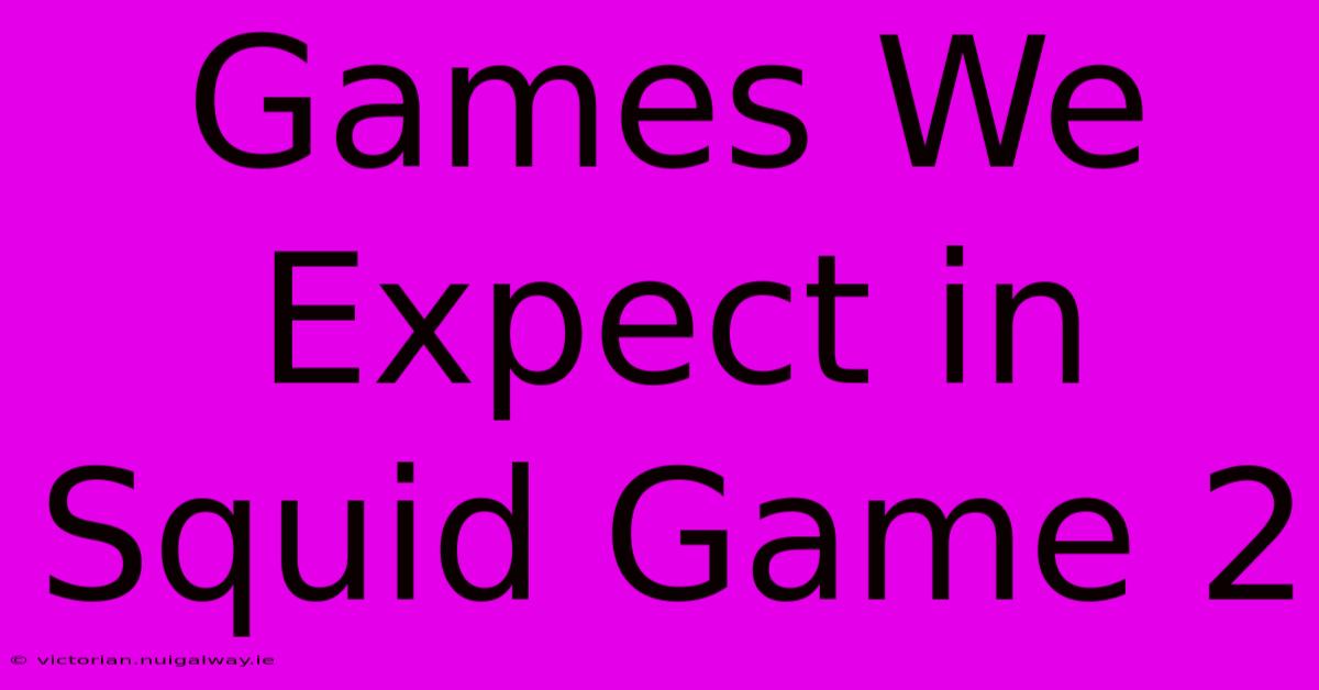 Games We Expect In Squid Game 2