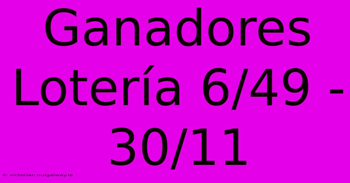 Ganadores Lotería 6/49 - 30/11