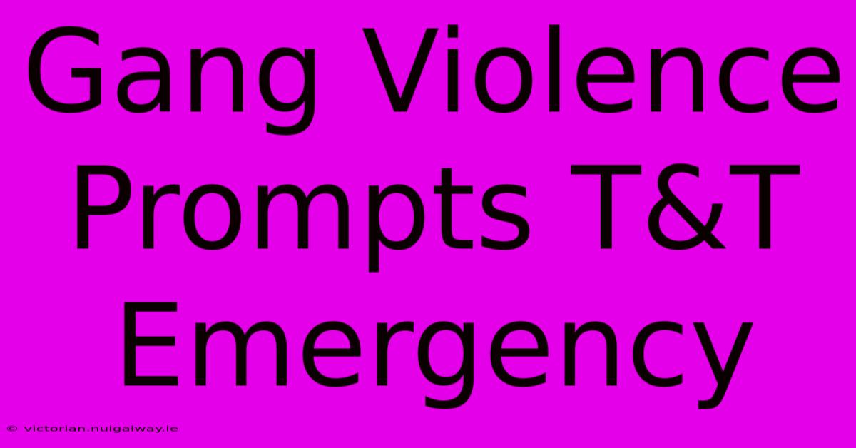 Gang Violence Prompts T&T Emergency