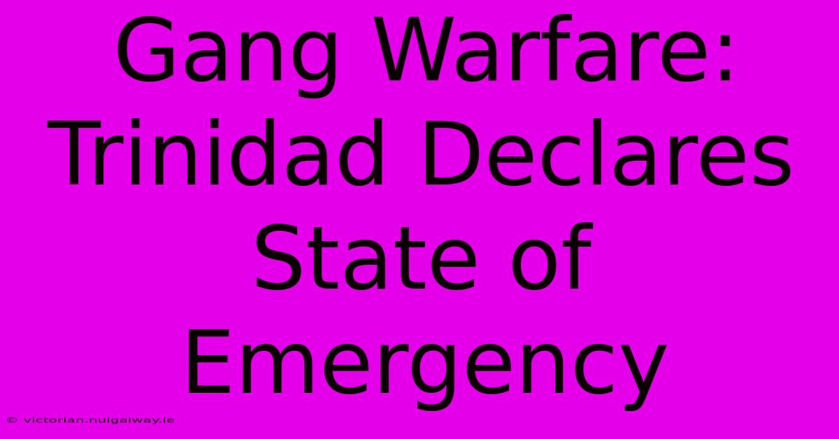 Gang Warfare: Trinidad Declares State Of Emergency